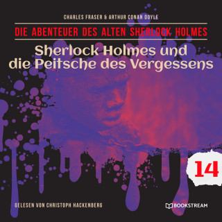 Sir Arthur Conan Doyle, Charles Fraser: Sherlock Holmes und die Peitsche des Vergessens - Die Abenteuer des alten Sherlock Holmes, Folge 14 (Ungekürzt)