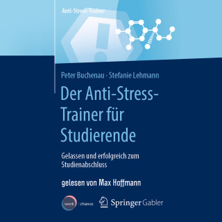 Peter Buchenau, Stefanie Lehmann: Der Anti-Stress-Trainer für Studierende - Gelassen und erfolgreich zum Studienabschluss (ungekürzt)