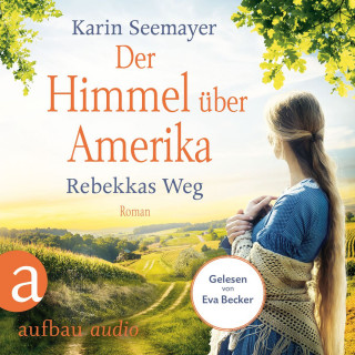 Karin Seemayer: Der Himmel über Amerika - Rebekkas Weg - Die Amish-Saga, Band 1 (Ungekürzt)