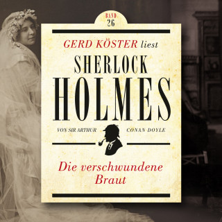Sir Arthur Conan Doyle: Die verschwundene Braut - Gerd Köster liest Sherlock Holmes, Band 26 (Ungekürzt)