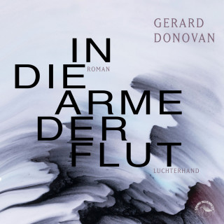 Gerard Donovan: In die Arme der Flut (Ungekürzt)