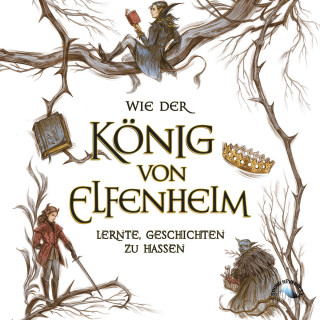 Holly Black: Wie der König von Elfenheim lernte Geschichten zu hassen - Elfenkrone, Band 4 (Ungekürzt)