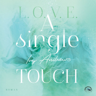 Ivy Andrews: A single touch - L.O.V.E - Reihe, Band 3 (Ungekürzt)