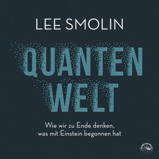 Lee Smolin: Quantenwelt - Wie wir zu Ende denken, was mit Einstein begonnen hat (Ungekürzt)