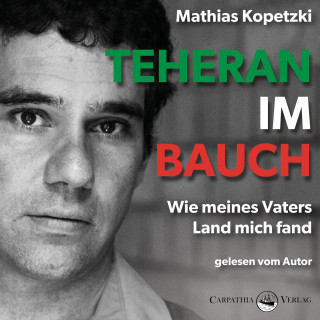 Mathias Kopetzki: Teheran im Bauch - Wie meines Vaters Land mich fand (Ungekürzt)