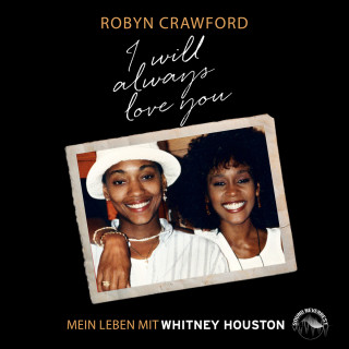 Robyn Crawford: I will always love you - Mein Leben mit Whitney Houston (Ungekürzt)