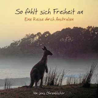 Jens Ohrenblicker: So fühlt sich Freiheit an - Eine Reise durch Australien (Ungekürzt)