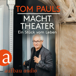 Tom Pauls: Tom Pauls - Macht Theater - Ein Stück vom Leben (Gekürzt)