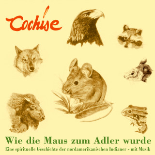 Cochise: Wie die Maus zum Adler wurde - Eine spirituelle Geschichte der nordamerikanischen Indianer - mit Musik