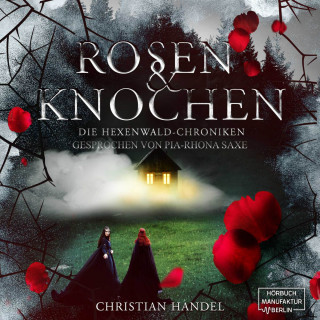 Christian Handel: Rosen und Knochen - Die Hexenwald-Chroniken, Band 1 (ungekürzt)