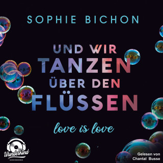 Sophie Bichon: Und wir tanzen über den Flüssen - Love is Love, Band 3 (Ungekürzt)