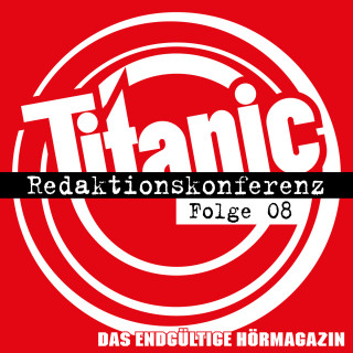 Moritz Hürtgen, Torsten Gaitzsch, Ella Carina Werner: TITANIC - Das endgültige Hörmagazin, Folge 8: Redaktionskonferenz