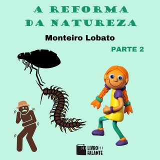 Monteiro Lobato: A reforma da natureza, parte 2 (Integral)