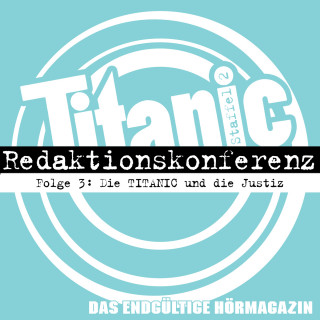 Moritz Hürtgen, Torsten Gaitzsch, Gabi Rittig: TITANIC - Das endgültige Hörmagazin, Staffel 2, Folge 3: Die TITANIC und die Justiz