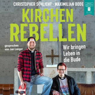 Christopher Schlicht, Maximilian Bode: Kirchenrebellen - Wir bringen Leben in die Bude (ungekürzt)