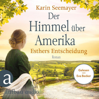 Karin Seemayer: Der Himmel über Amerika - Esthers Entscheidung - Die Amish-Saga, Band 2 (Ungekürzt)