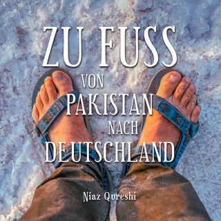 Peter Schütt, Niaz Qureshi: Zu Fuß von Pakistan nach Deutschland (Ungekürzt)