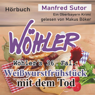 Manfred Sutor: Weißwurstfrühstück mit dem Tod - Wöhler's Fälle, Fall 36 (Ungekürzt)