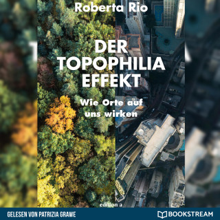 Roberta Rio: Der Topophilia-Effekt - Wie Orte auf uns wirken (Ungekürzt)