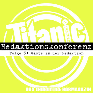 Moritz Hürtgen, Torsten Gaitzsch: TITANIC - Das endgültige Hörmagazin, Staffel 2, Folge 5: Gäste in der Redaktion