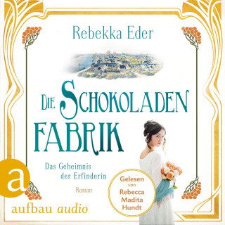 Rebekka Eder: Die Schokoladenfabrik - Das Geheimnis der Erfinderin - Die Stollwerck-Saga, Band 2 (Ungekürzt)
