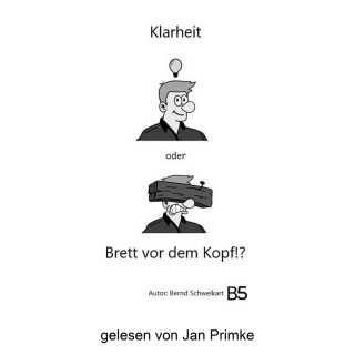 Bernd Schweikart: Klarheit oder Brett vor dem Kopf!? (ungekürzt)