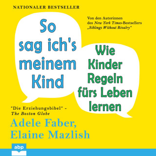 Adele Faber, Elaine Mazlish: So sag ich's meinem Kind - Wie Kinder Regeln fürs Leben lernen (Ungekürzt)