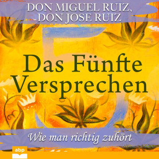Don Miguel Ruiz: Das Fünfte Versprechen - Wie man richtig zuhört (Ungekürzt)