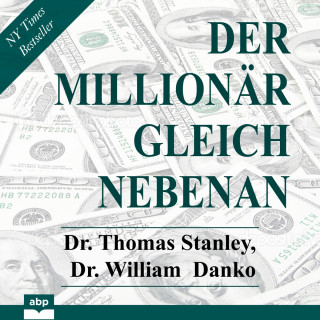 Dr. Thomas Stanley, Dr. William Danko: Der Millionär gleich nebenan - Erstaunliche Geheimnisse des Reichtums (Ungekürzt)