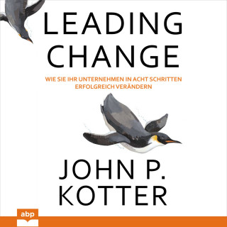 John P. Kotter: Leading Change - Wie Sie Ihr Unternehmen in acht Schritten erfolgreich verändern (Ungekürzt)