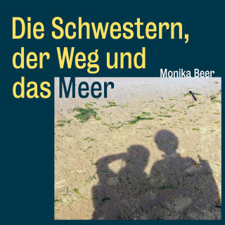 Monika Beer: Die Schwestern, der Weg und das Meer - Roman und Pilgerbericht über den spanischen Küstenweg von Donostia-San Sebastián bis Santiago de Compostela (Ungekürzt)