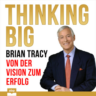 Brian Tracy: Thinking Big - Von der Vision zum Erfolg (Ungekürzt)