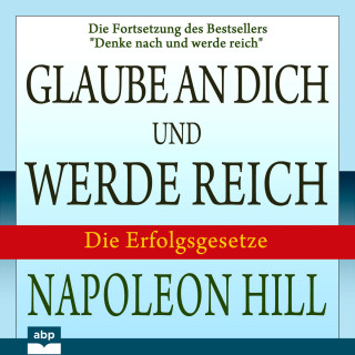 Napoleon Hill: Glaube an dich und werde reich - Die Fortsetzung des Bestsellers "Denke nach und werde reich" (Ungekürzt)