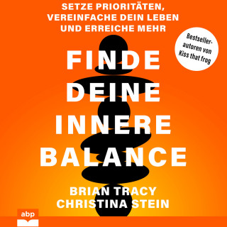 Brain Tracy, Christina Stein: Finde deine innere Balance - Setze Prioritäten, vereinfache dein Leben und erreiche mehr (Ungekürzt)