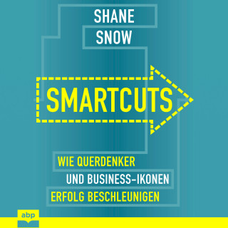 Shane Snow: Smartcuts - Wie Querdenker und Business-Ikonen Erfolg beschleunigen (Ungekürzt)