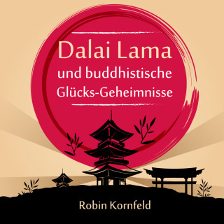 Robin Kornfeld: Dalai Lama und buddhistische Glücks-Geheimnisse (Ungekürzt)