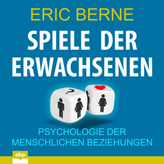 Eric Berne: Spiele der Erwachsenen - Psychologie der menschlichen Beziehungen (Ungekürzt)