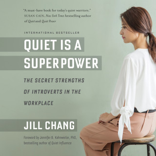 Jill Chang: Quiet Is a Superpower - The Secret Strengths of Introverts in the Workplace (Unabridged)