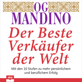 Og Mandino: Der beste Verkäufer der Welt - Mit den 10 Stufen zu mehr persönlichem und beruflichem Erfolg (Ungekürzt)