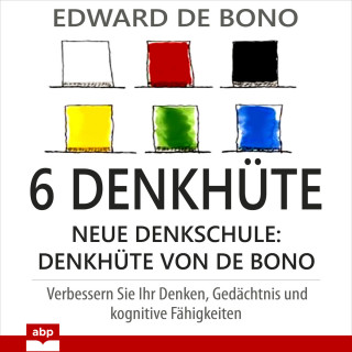 Edward de Bono: 6 Denkhüte - Neue Denkschule: Denkhüte von De Bono (Ungekürzt)