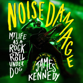 James Kennedy: Noise Damage - My life as a rock n roll underdog (Unabridged)