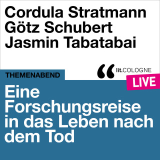 Cordula Stratmann, Götz Schubert, Jasmin Tabatabai: Eine Forschungsreise in das Leben nach dem Tod - lit.COLOGNE live (Ungekürzt)