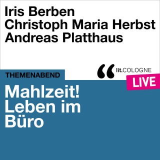 Iris Berben, Christoph Maria Herbst, Andreas Platthaus: Mahlzeit! Leben im Büro - lit.COLOGNE live (Ungekürzt)