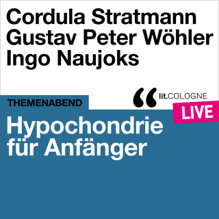 Ingo Naujoks, Cordula Stratmann, Gustav Peter Wöhler: Hypochondrie für Anfänger - lit.COLOGNE live (Ungekürzt)