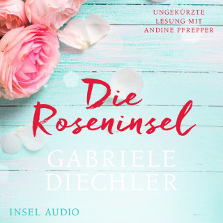 Gabriele Diechler: Die Roseninsel (Ungekürzt)
