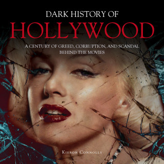 Kieron Connolly: The Dark History of Hollywood (Unabridged)