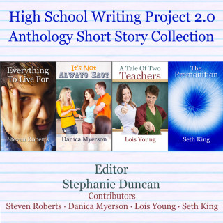 Steven Roberts, Danica Myerson, Lois Young, Seth King: High School Writing Project 2.0 Anthology Short Story Collection (Unabridged)