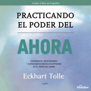 Eckhart Tolle: Practicando el Poder del Ahora (abreviado)