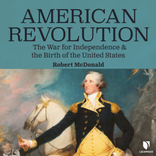 Robert McDonald: American Revolution - The War for Independence and the Birth of the United States (Unabridged)