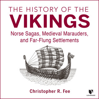 Christopher R. Fee: The History of the Vikings - Norse Sagas, Medieval Marauders, and Far-flung Settlements (Unabridged)